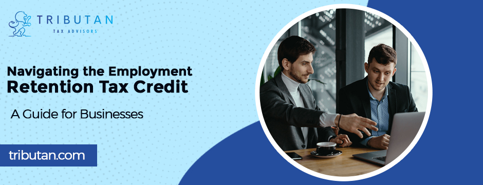 Navigating the Employment Retention Tax Credit: A Guide for Businesses